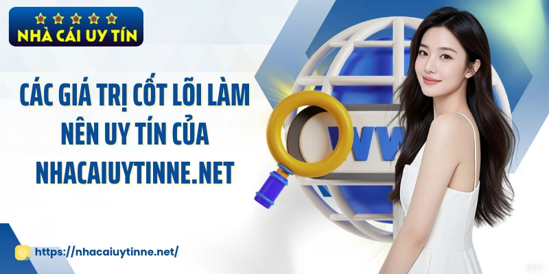 Các giá trị cốt lõi làm nên uy tín của nhacaiuytinne.net