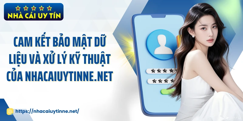 Cam kết bảo mật dữ liệu và xử lý kỹ thuật của nhacaiuytinne.net